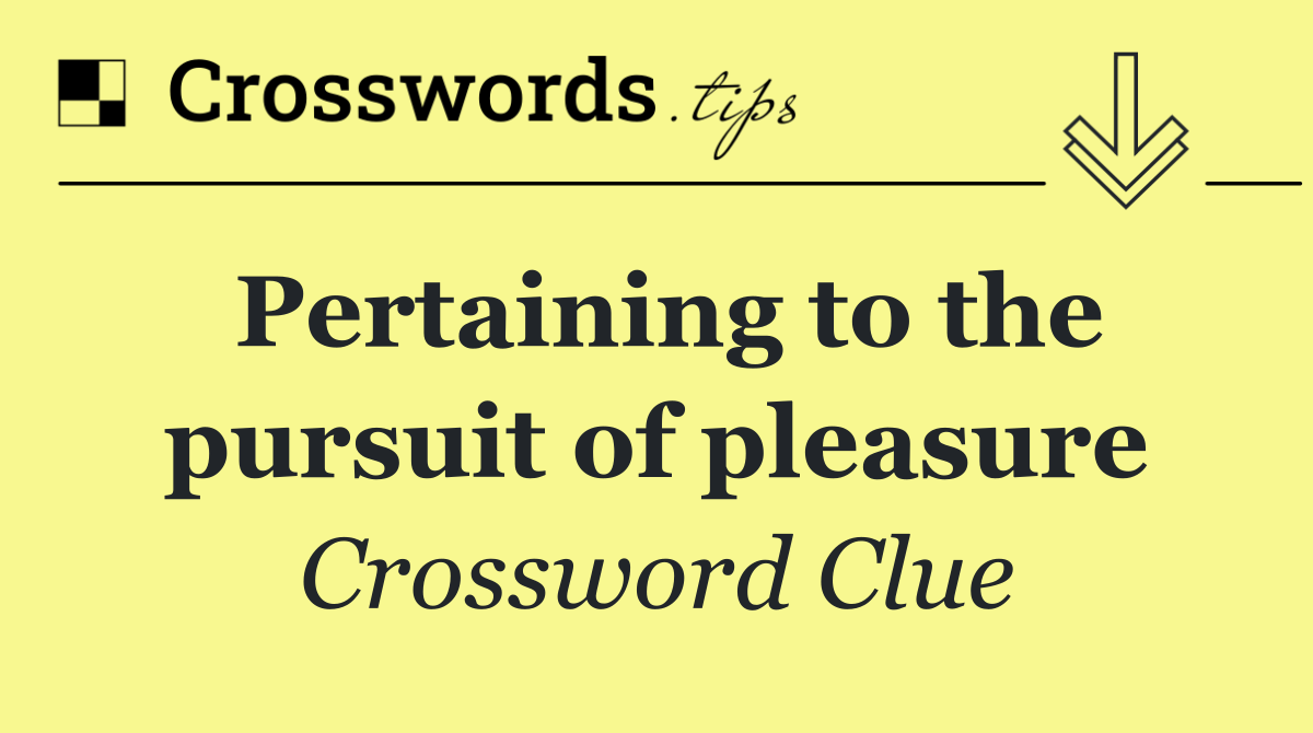 Pertaining to the pursuit of pleasure