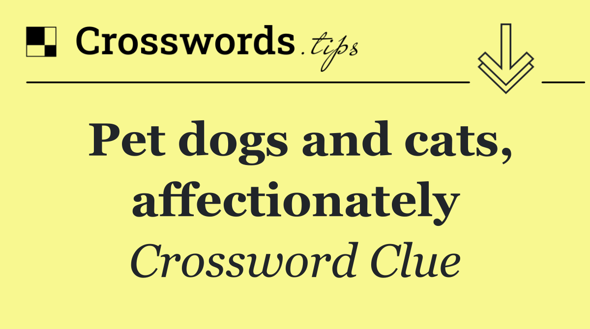 Pet dogs and cats, affectionately