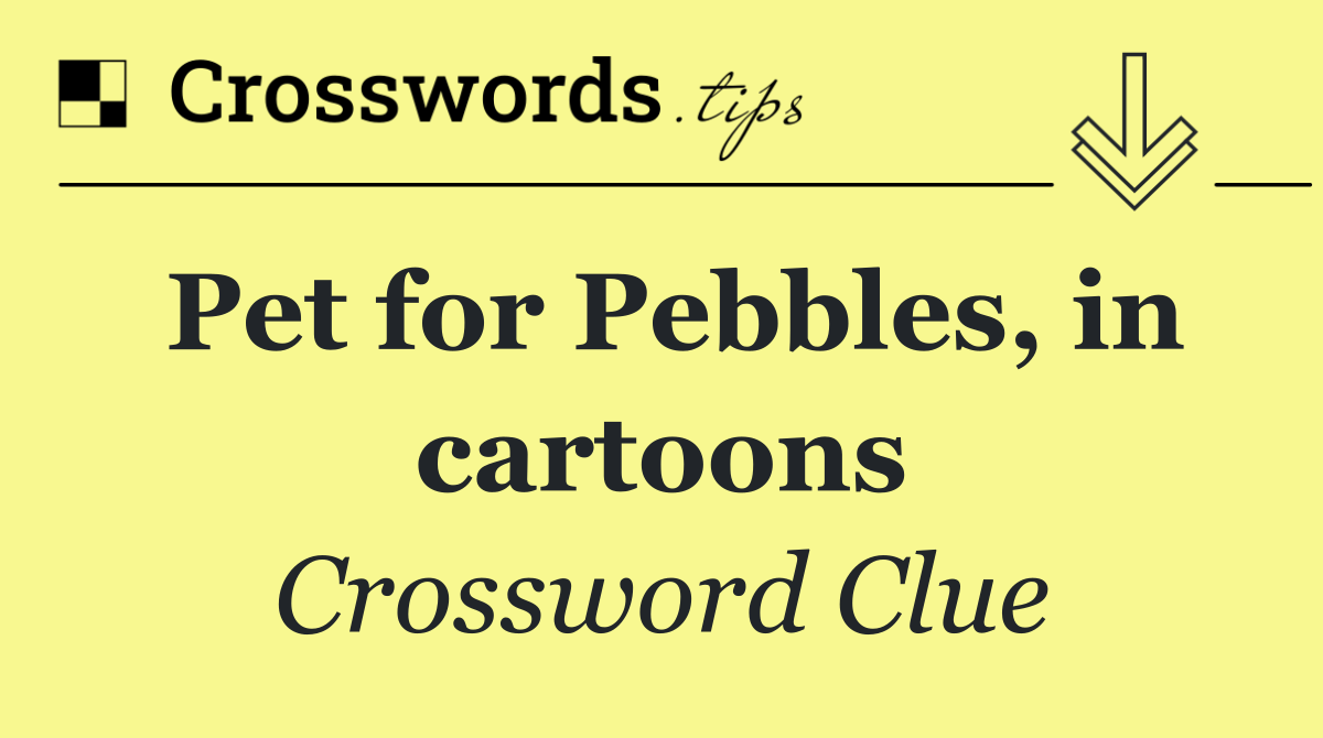 Pet for Pebbles, in cartoons