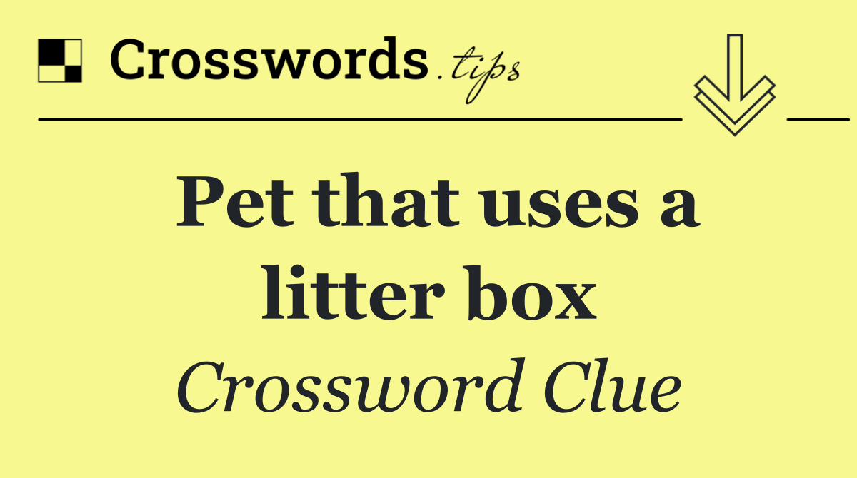 Pet that uses a litter box