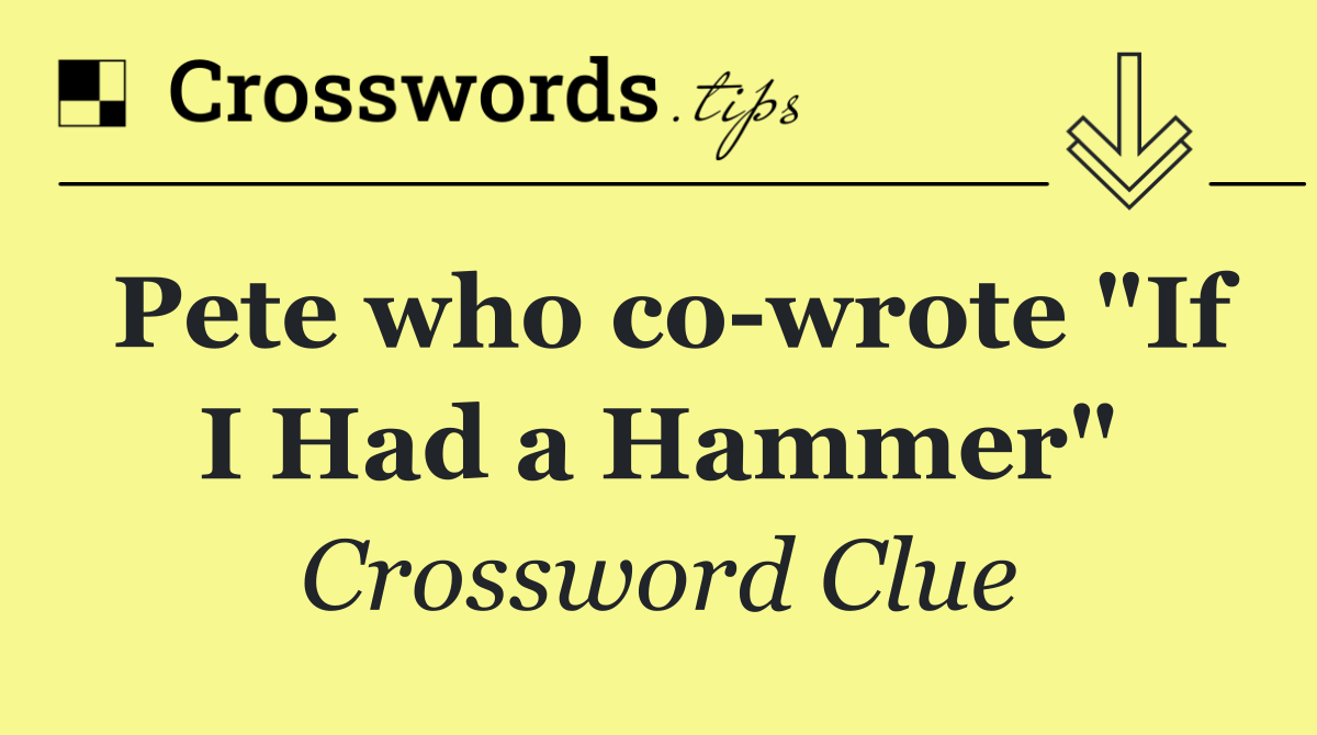 Pete who co wrote "If I Had a Hammer"
