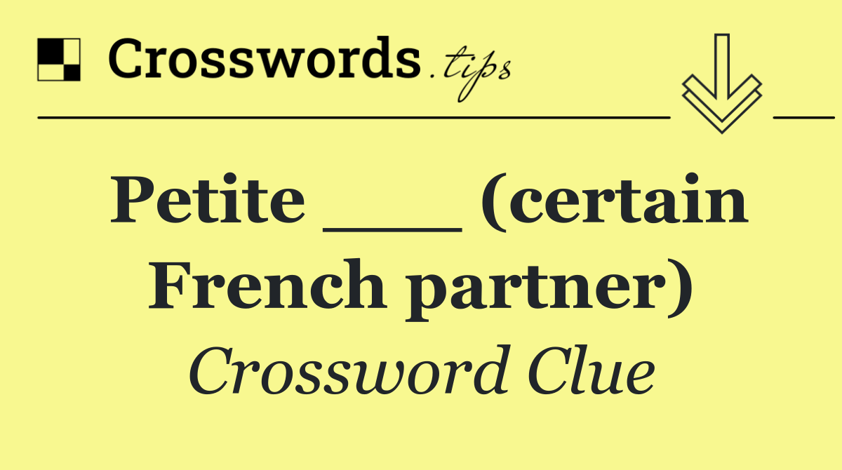 Petite ___ (certain French partner)