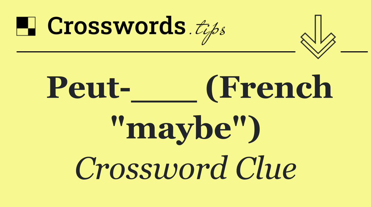Peut ___ (French "maybe")