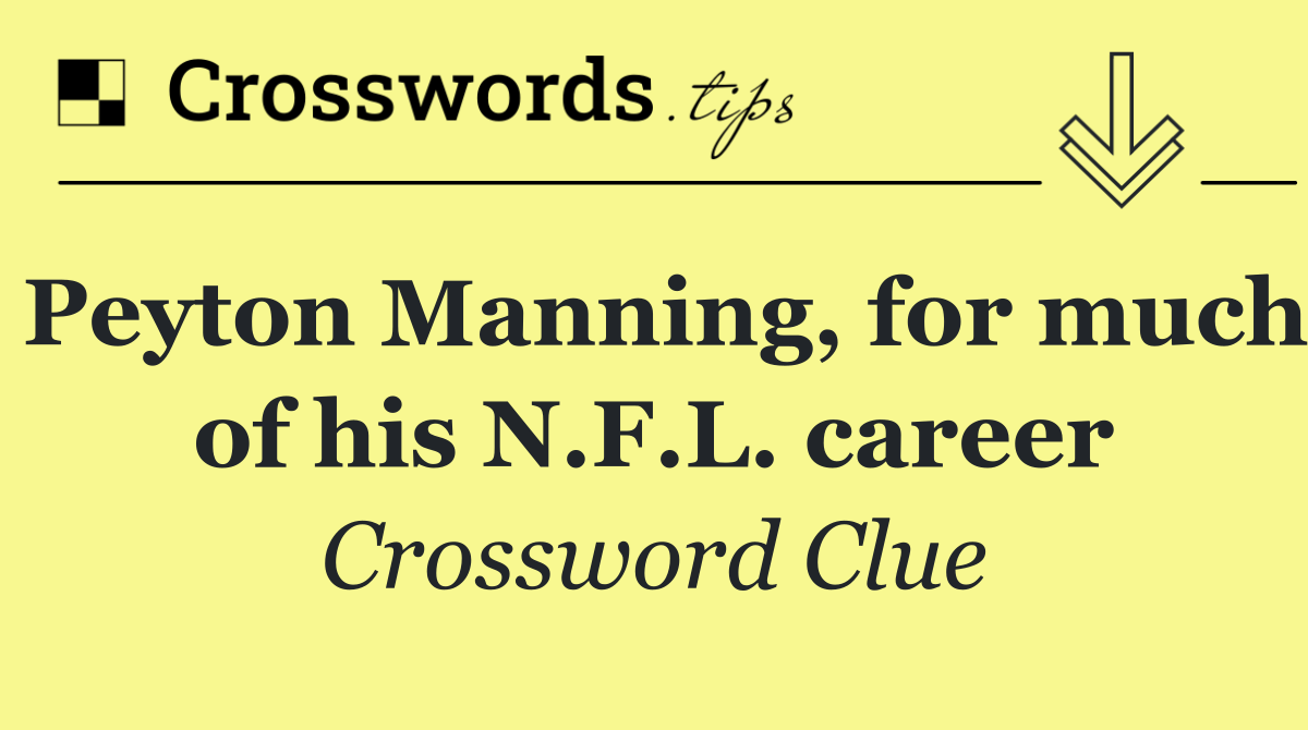 Peyton Manning, for much of his N.F.L. career