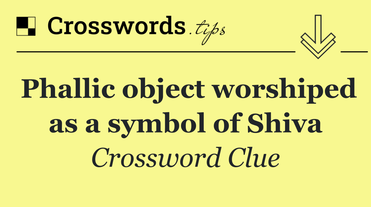 Phallic object worshiped as a symbol of Shiva