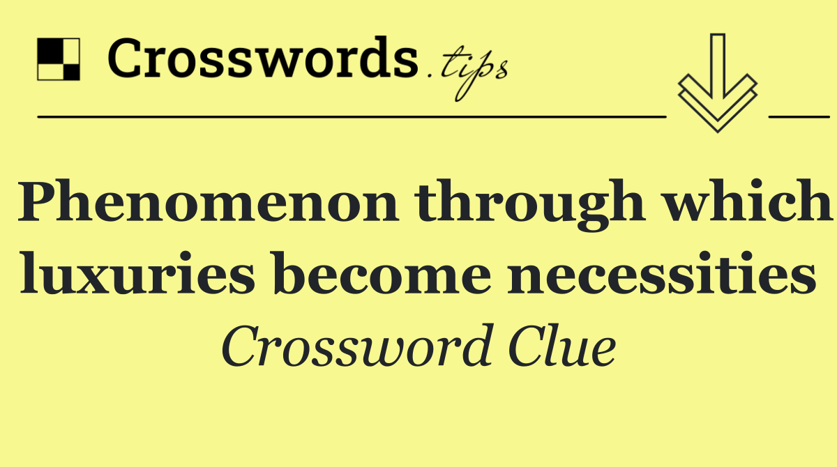 Phenomenon through which luxuries become necessities
