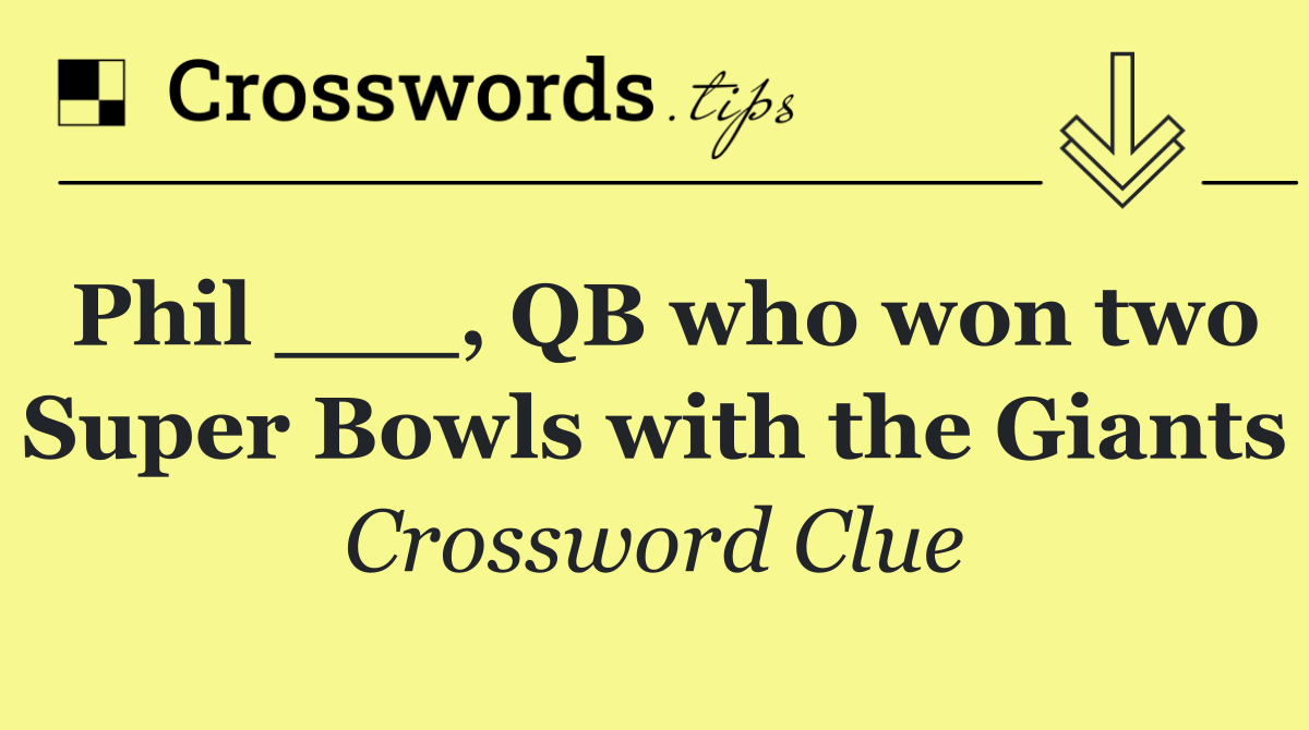 Phil ___, QB who won two Super Bowls with the Giants