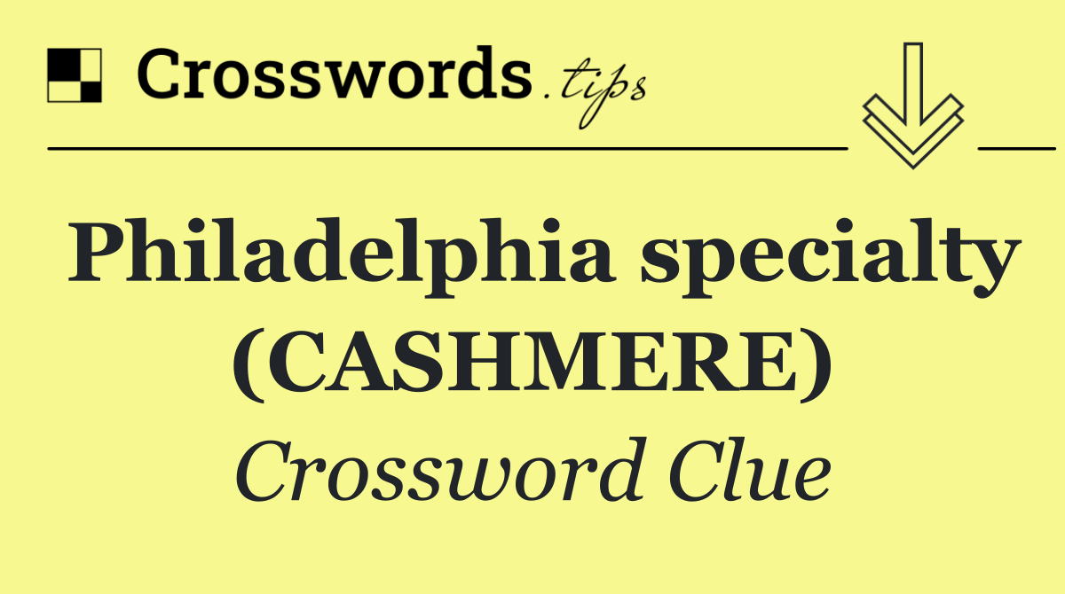 Philadelphia specialty (CASHMERE)