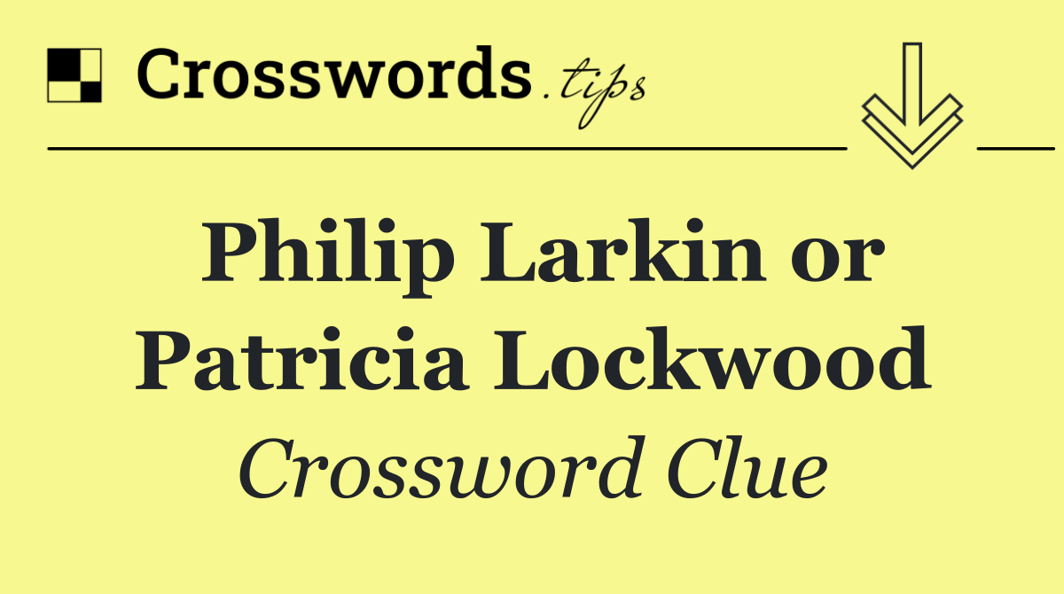 Philip Larkin or Patricia Lockwood