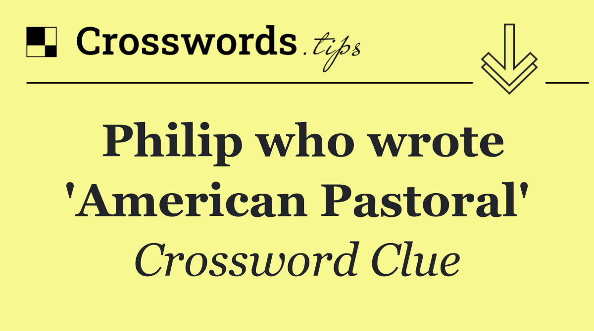 Philip who wrote 'American Pastoral'