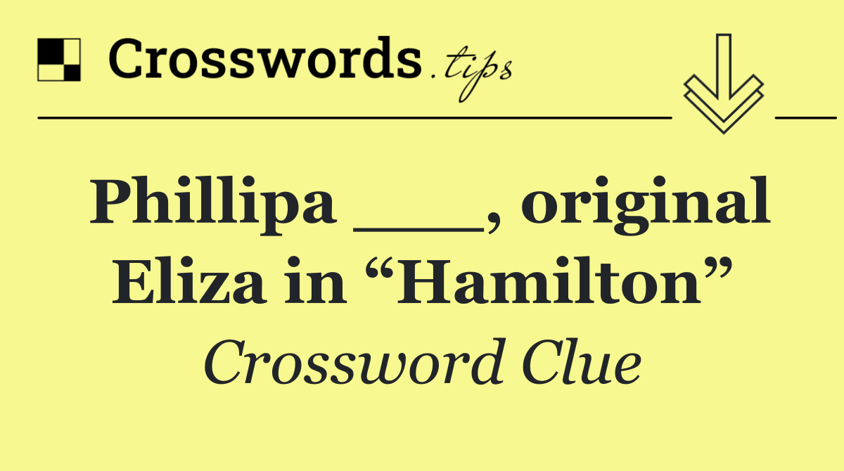 Phillipa ___, original Eliza in “Hamilton”