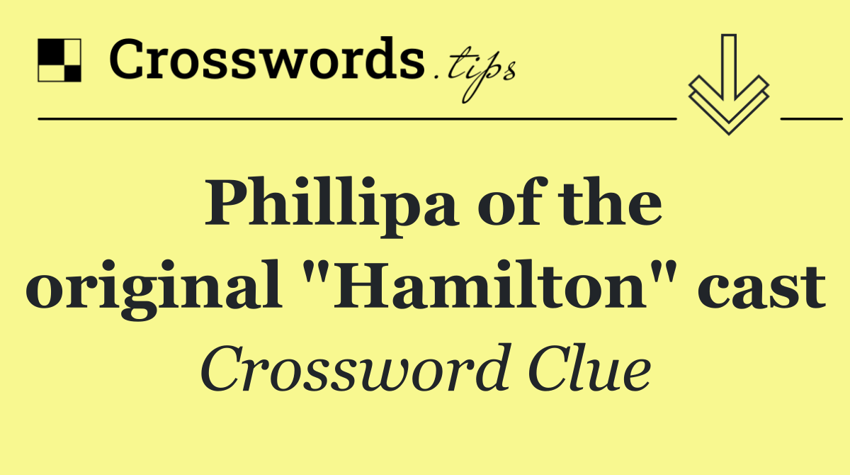Phillipa of the original "Hamilton" cast