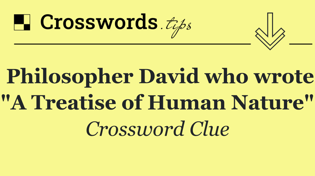 Philosopher David who wrote "A Treatise of Human Nature"