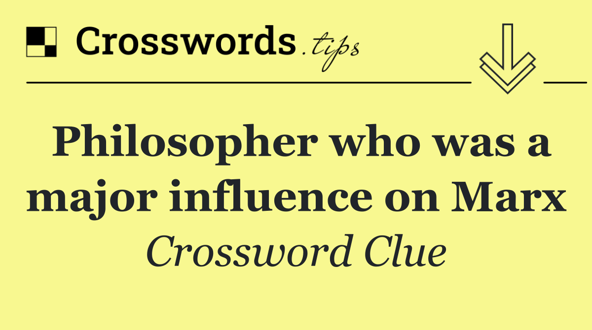 Philosopher who was a major influence on Marx