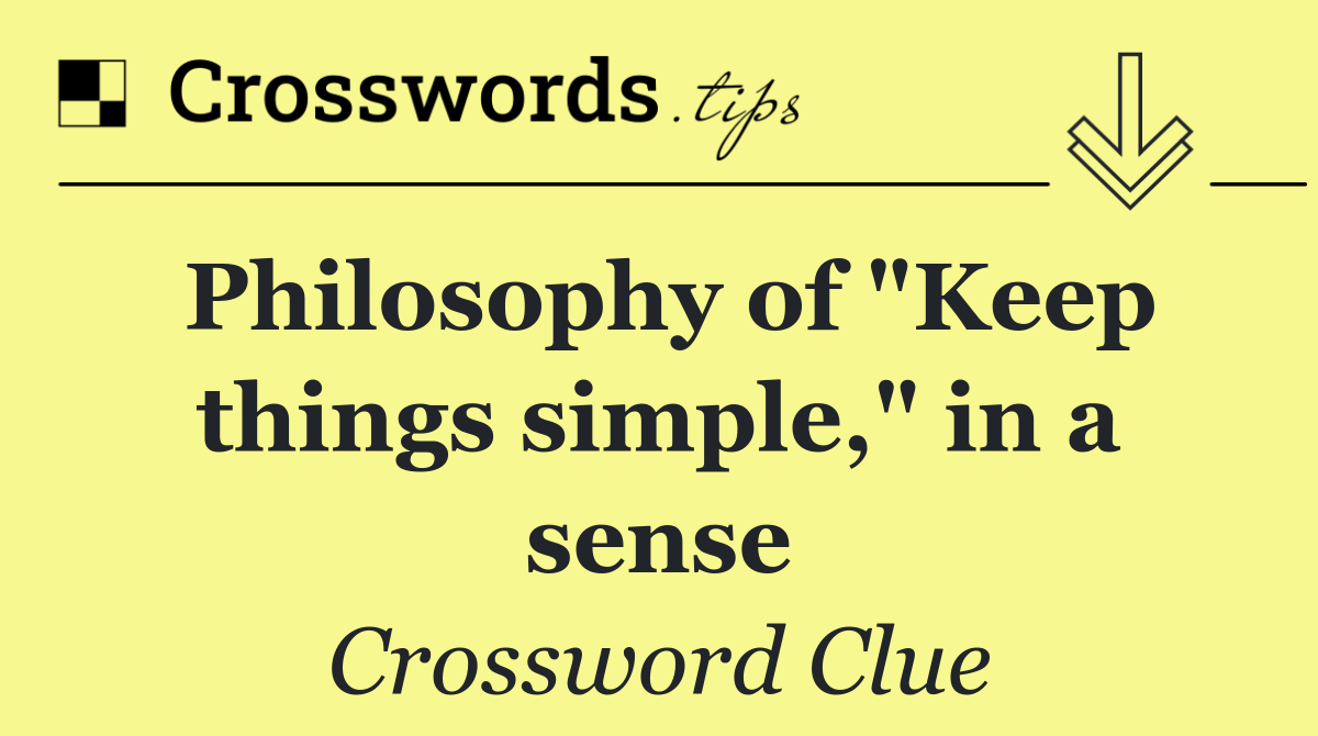 Philosophy of "Keep things simple," in a sense