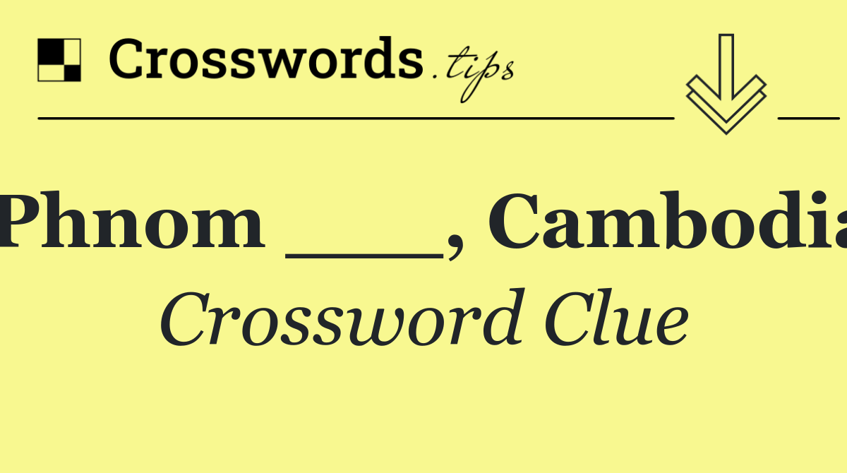 Phnom ___, Cambodia