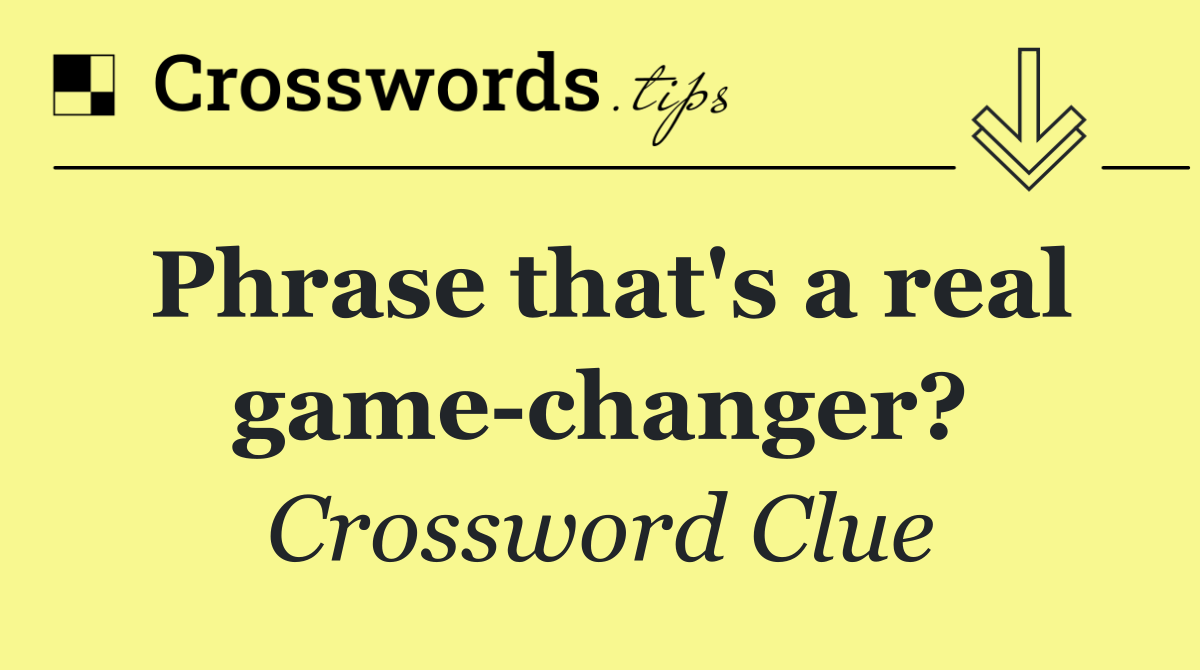 Phrase that's a real game changer?