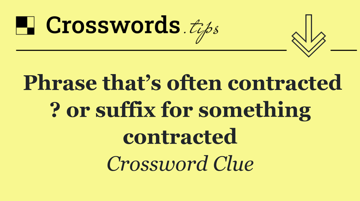 Phrase that’s often contracted ? or suffix for something contracted