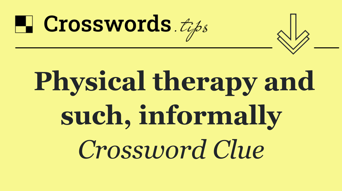 Physical therapy and such, informally