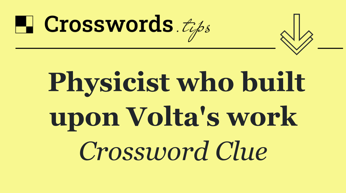 Physicist who built upon Volta's work