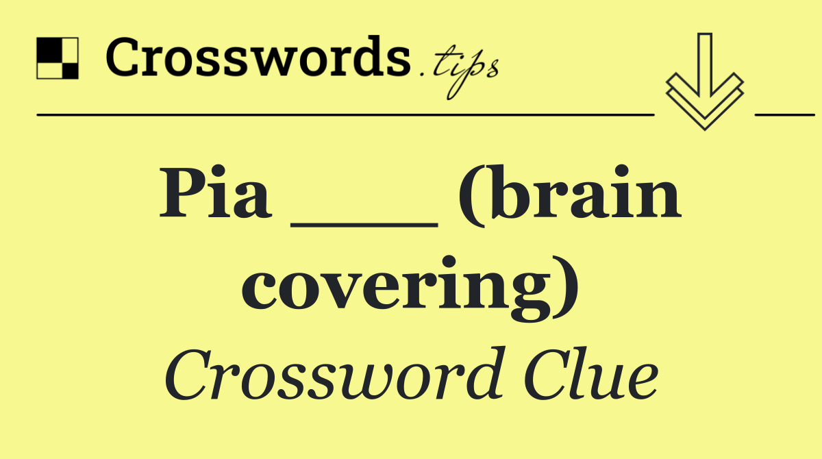 Pia ___ (brain covering)