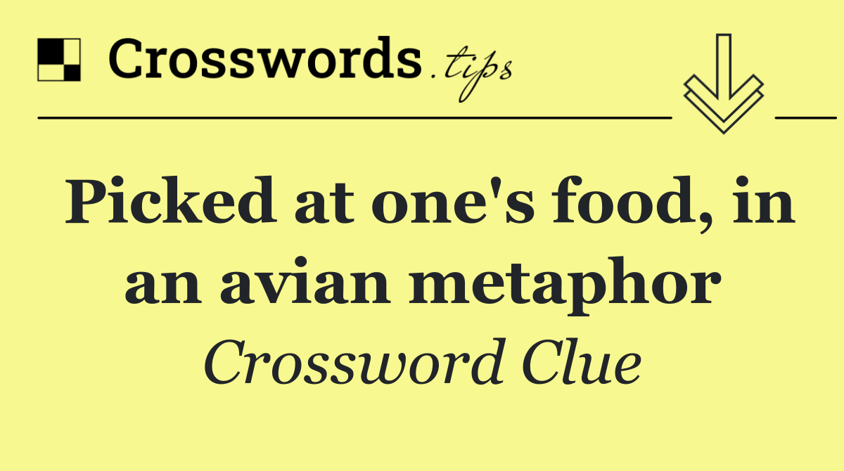 Picked at one's food, in an avian metaphor