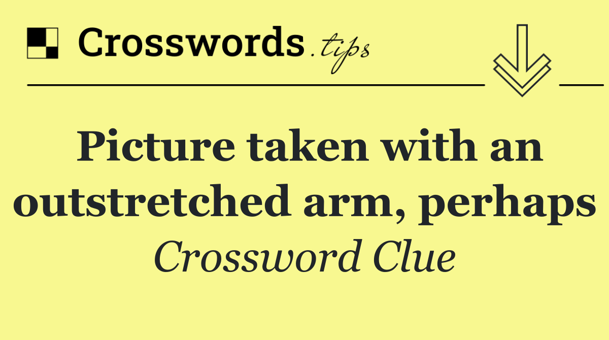 Picture taken with an outstretched arm, perhaps