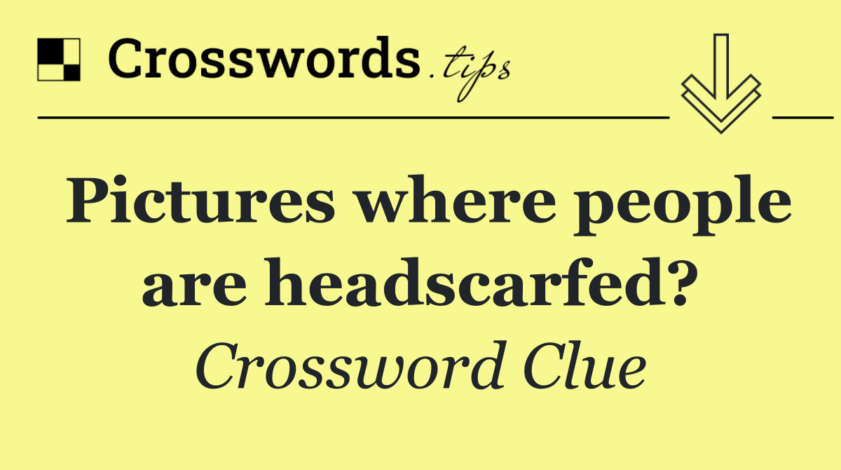 Pictures where people are headscarfed?
