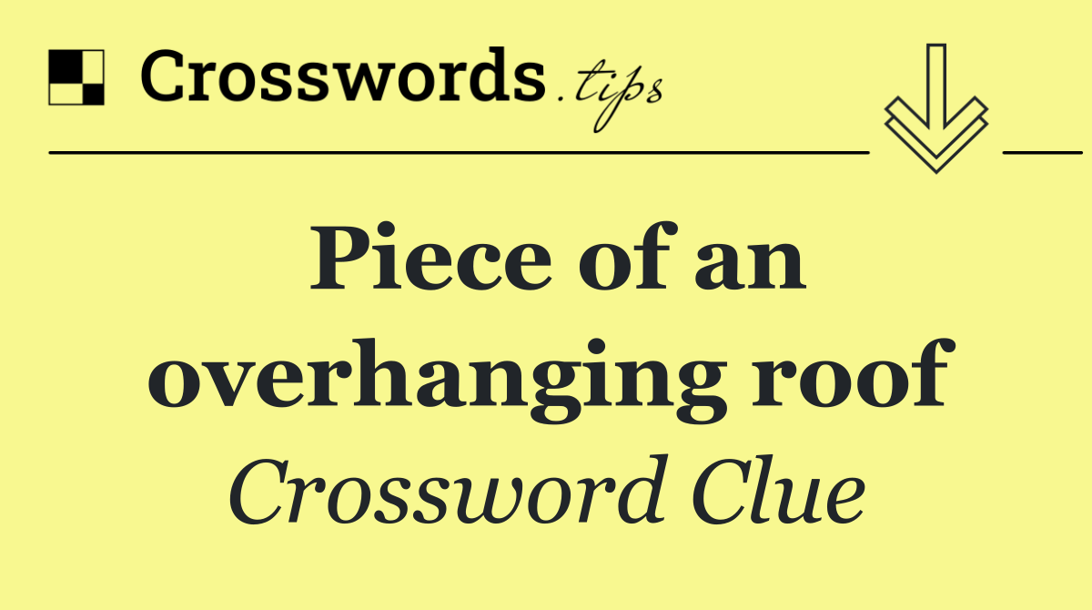 Piece of an overhanging roof