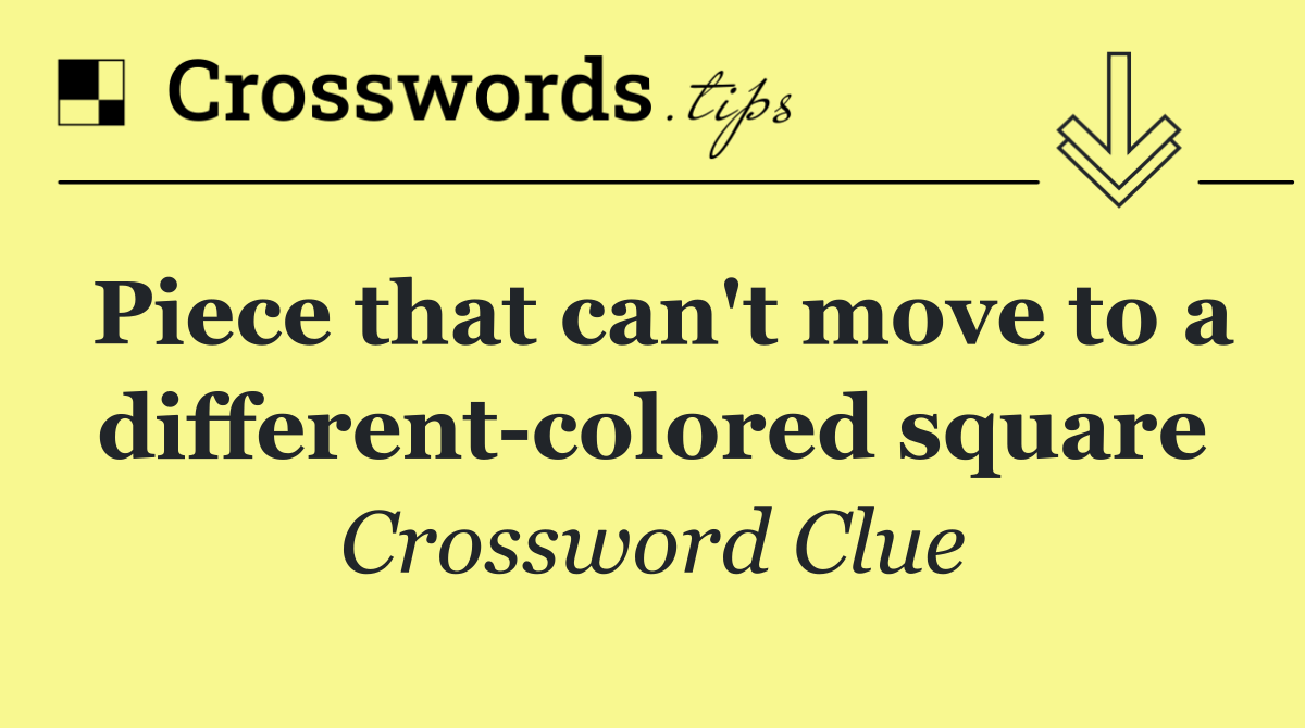 Piece that can't move to a different colored square