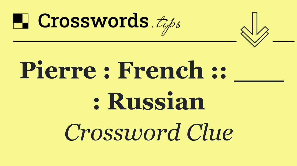 Pierre : French :: ___ : Russian