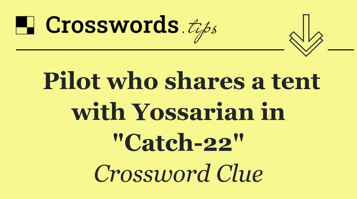 Pilot who shares a tent with Yossarian in "Catch 22"
