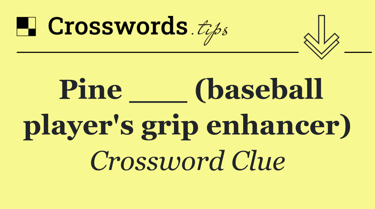 Pine ___ (baseball player's grip enhancer)