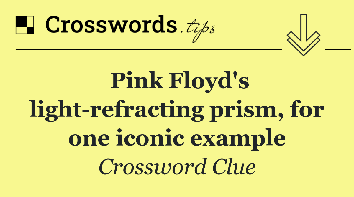 Pink Floyd's light refracting prism, for one iconic example