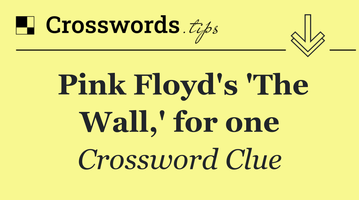 Pink Floyd's 'The Wall,' for one