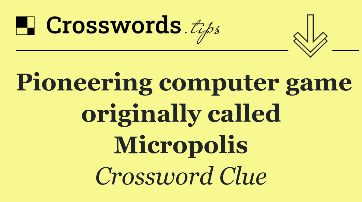Pioneering computer game originally called Micropolis