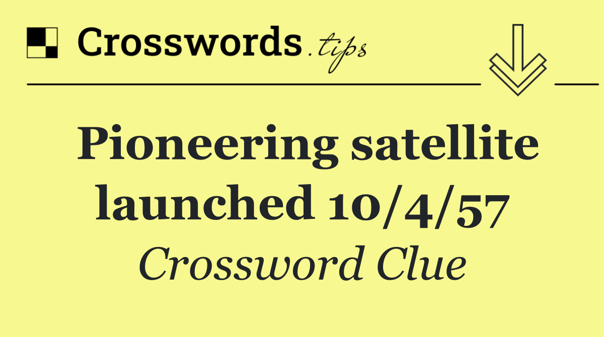 Pioneering satellite launched 10/4/57