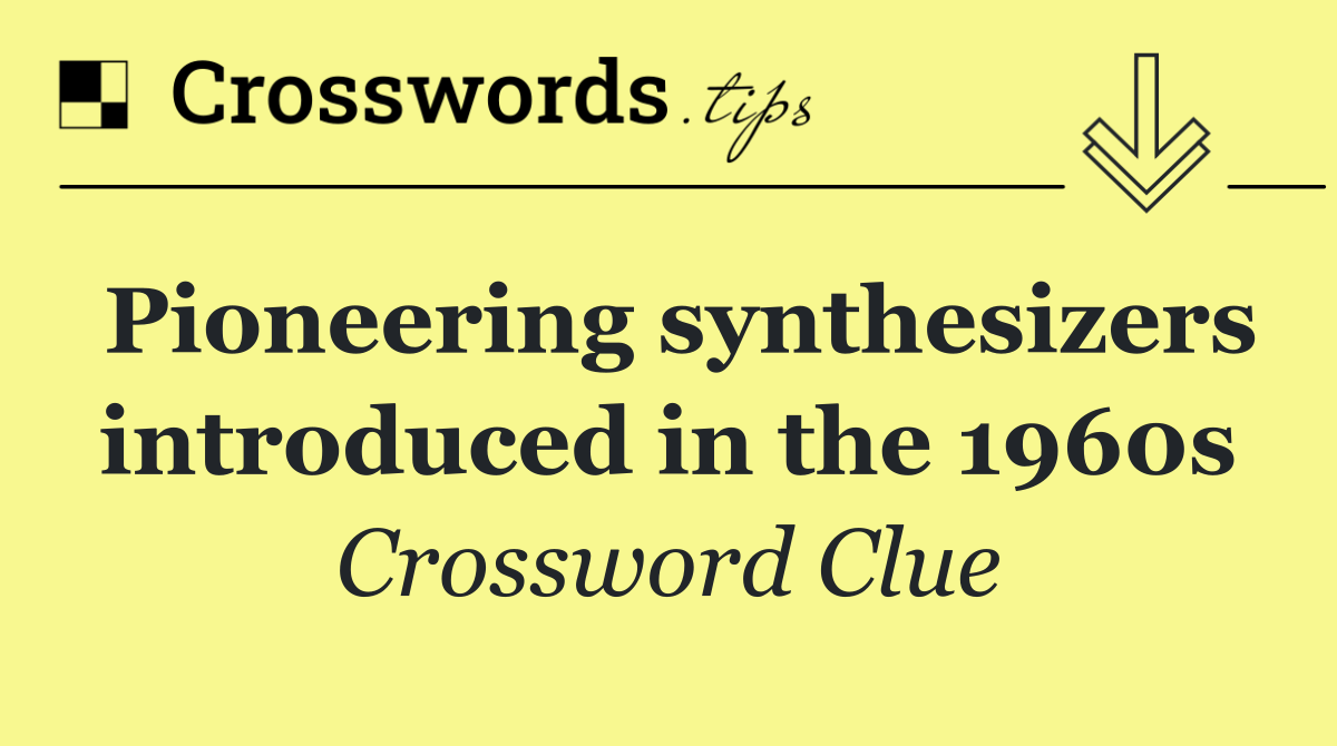 Pioneering synthesizers introduced in the 1960s