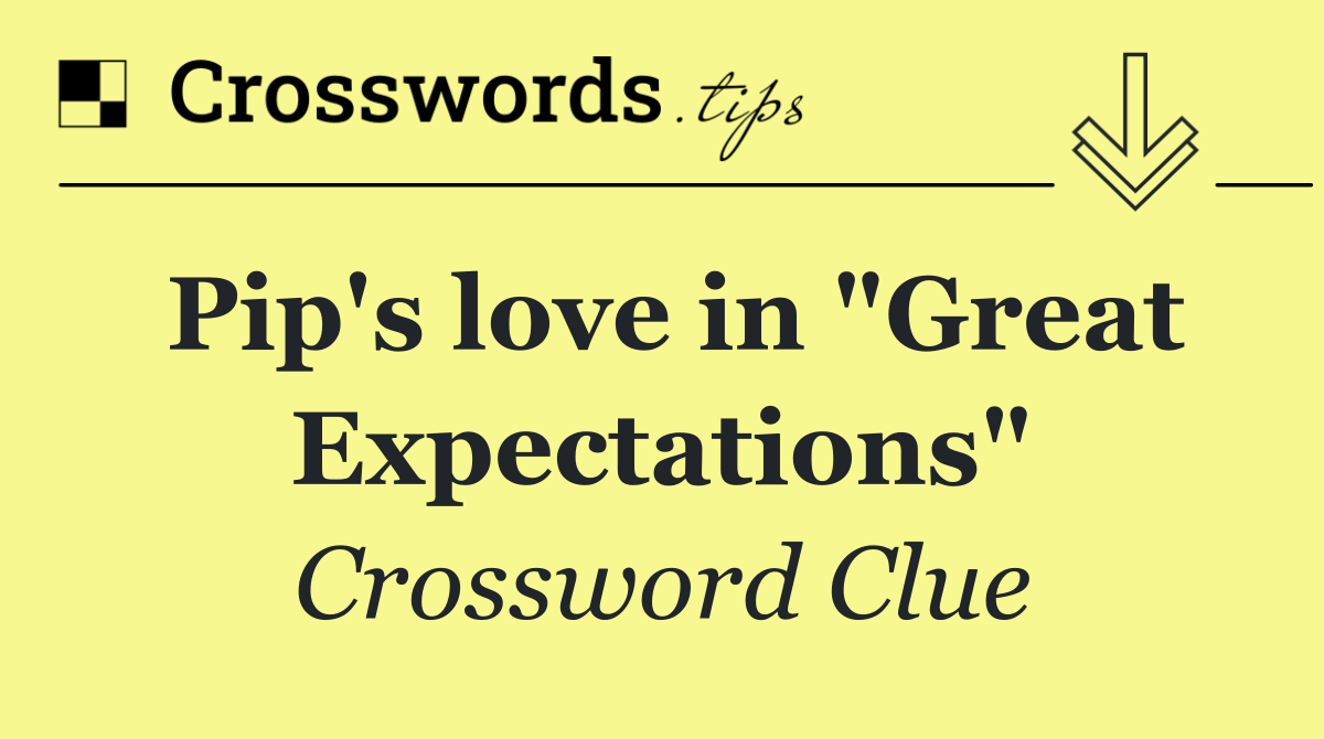 Pip's love in "Great Expectations"