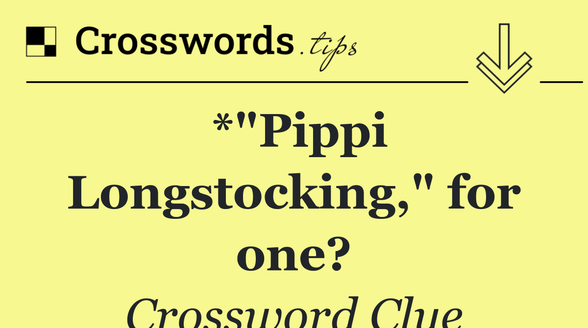 *"Pippi Longstocking," for one?