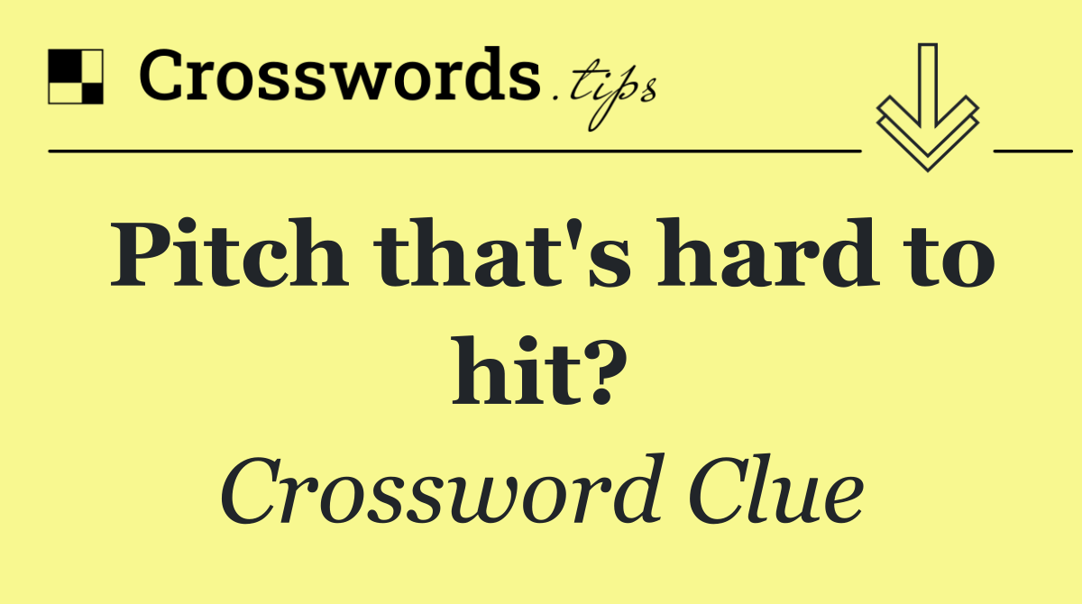 Pitch that's hard to hit?