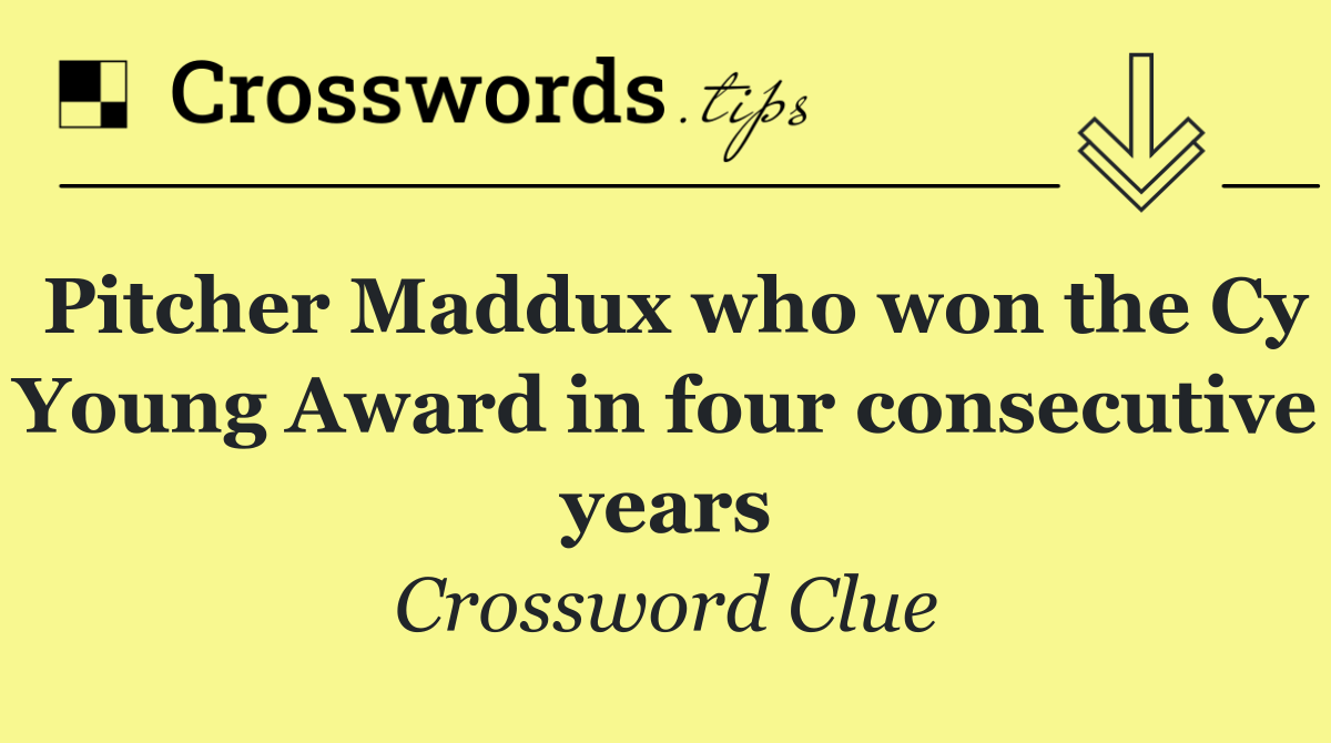 Pitcher Maddux who won the Cy Young Award in four consecutive years