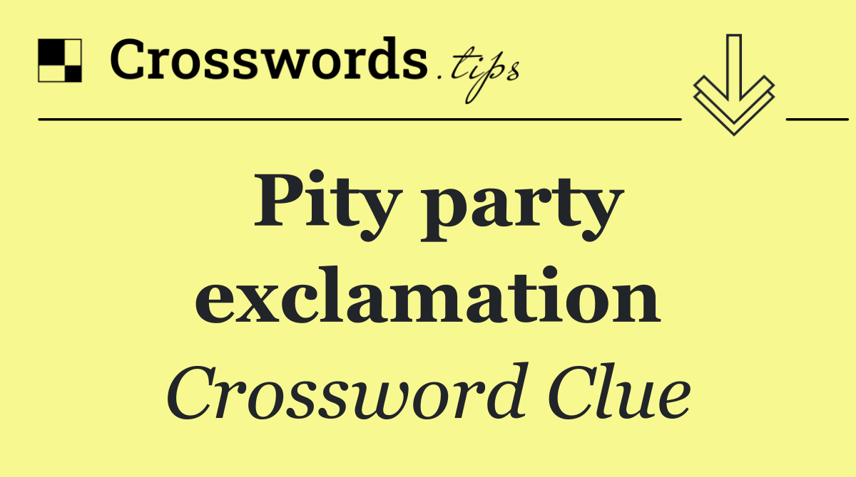 Pity party exclamation