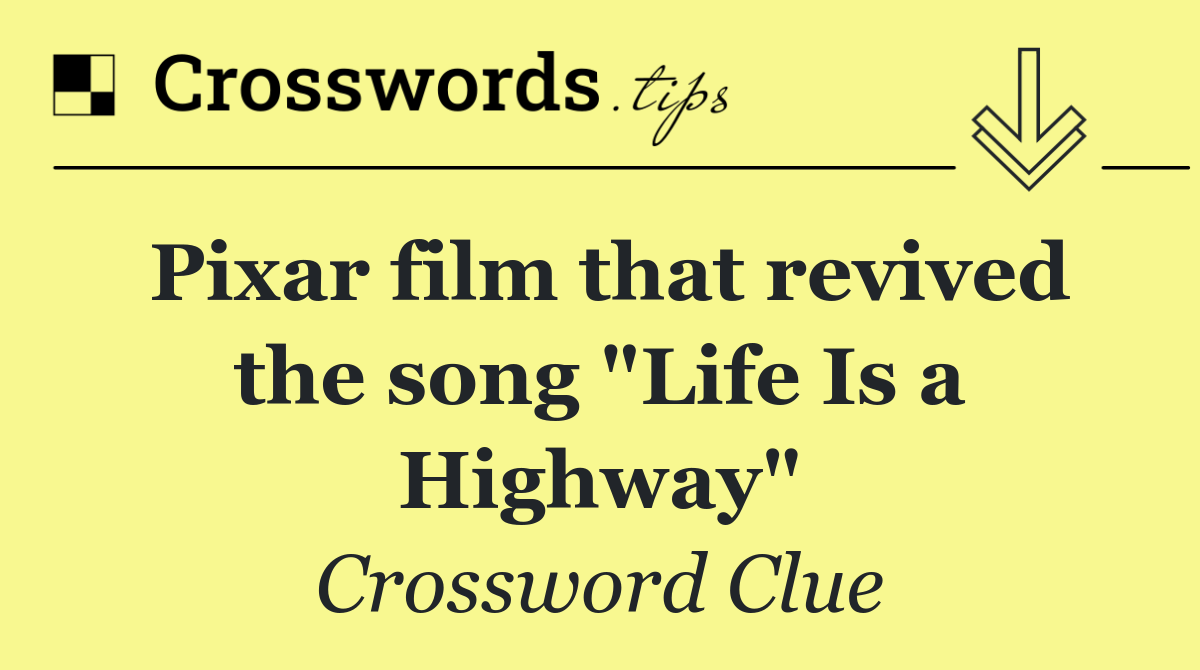 Pixar film that revived the song "Life Is a Highway"