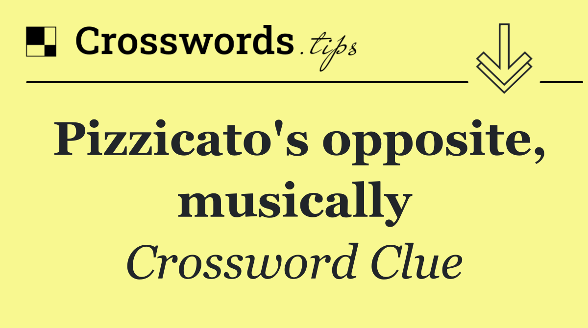 Pizzicato's opposite, musically