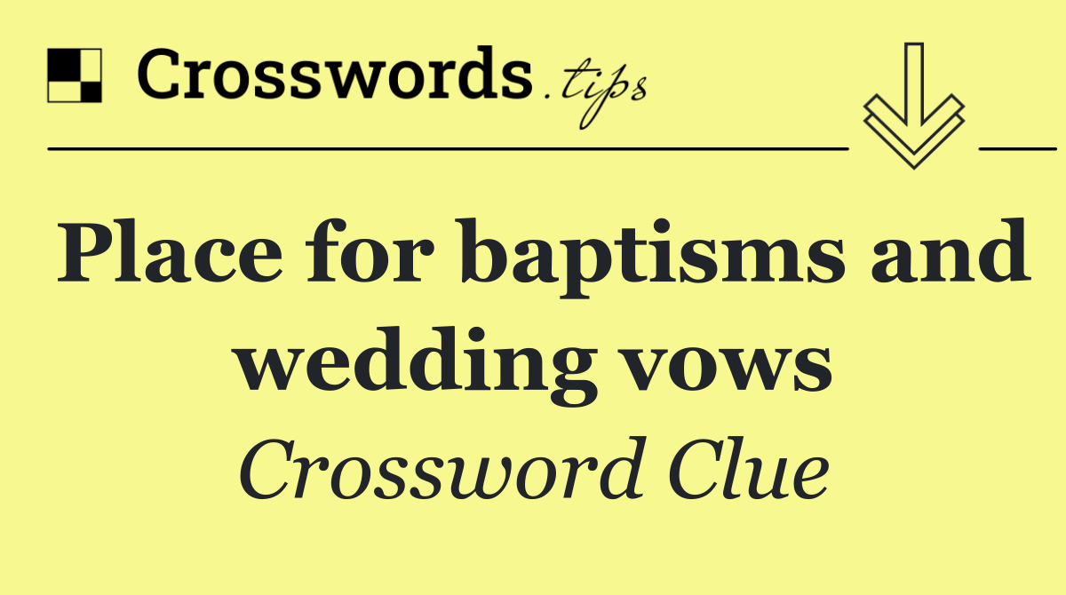 Place for baptisms and wedding vows
