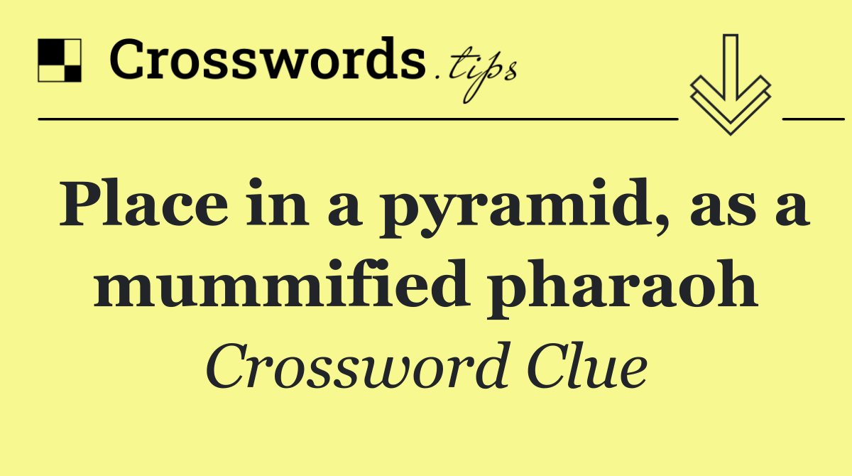 Place in a pyramid, as a mummified pharaoh