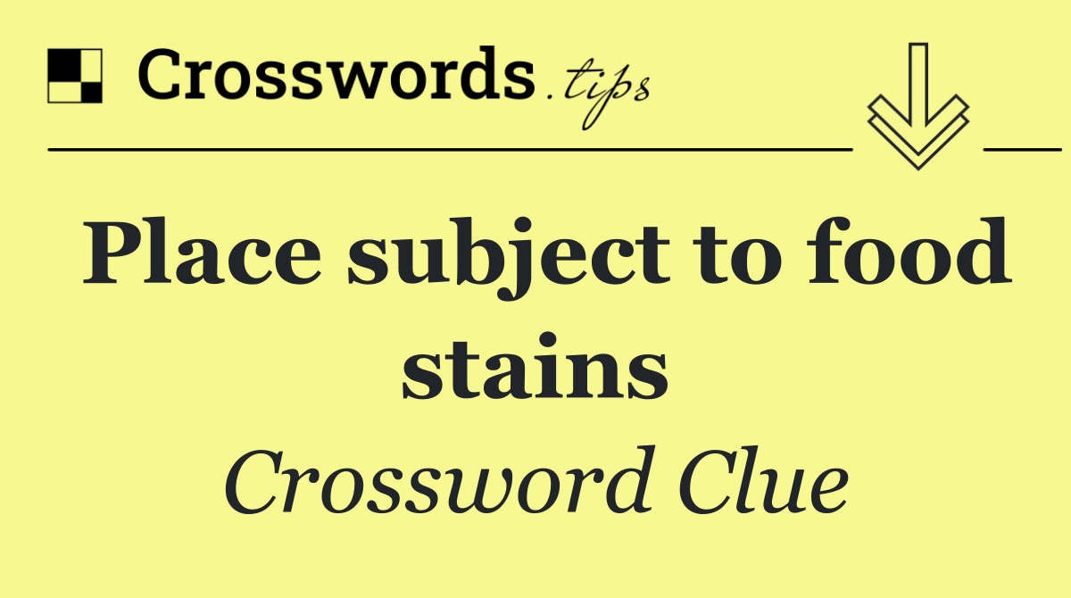 Place subject to food stains