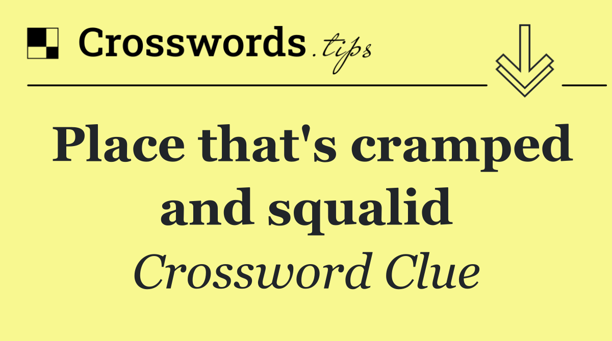 Place that's cramped and squalid