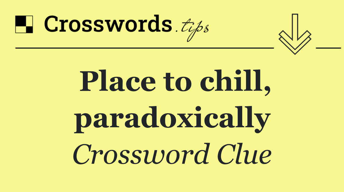 Place to chill, paradoxically